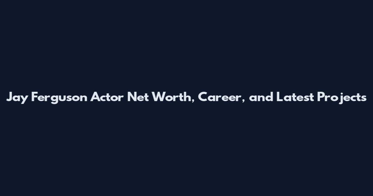 Jay Ferguson Actor Net Worth, Career, and Latest Projects