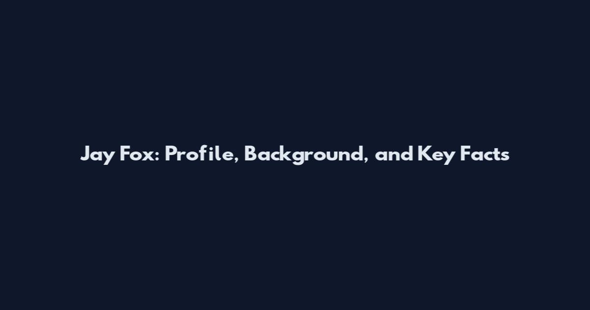 Jay Fox: Profile, Background, and Key Facts