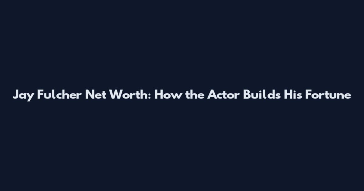 Jay Fulcher Net Worth: How the Actor Builds His Fortune