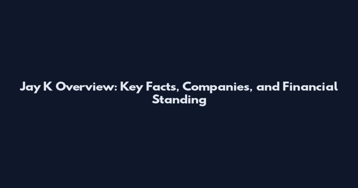 Jay K Overview: Key Facts, Companies, and Financial Standing