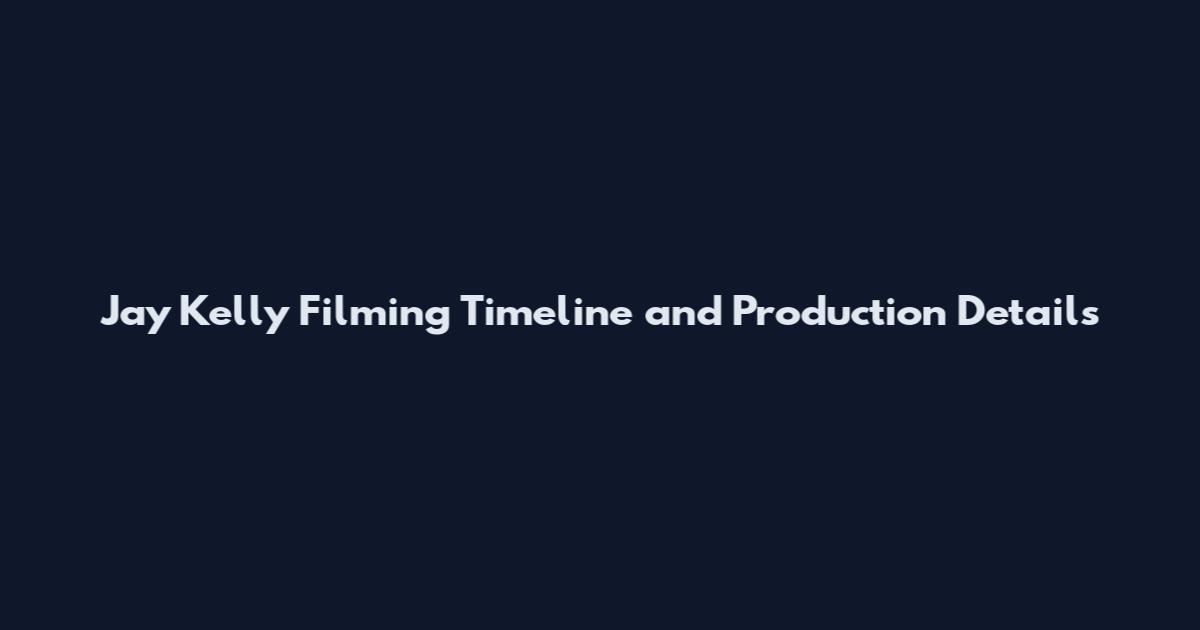 Jay Kelly Filming Timeline and Production Details