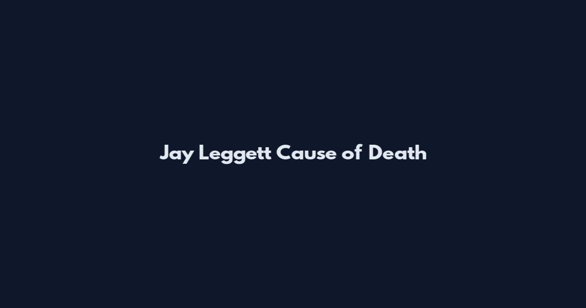 Jay Leggett Cause of Death