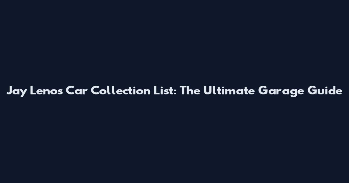 Jay Leno's Car Collection List: The Ultimate Garage Guide