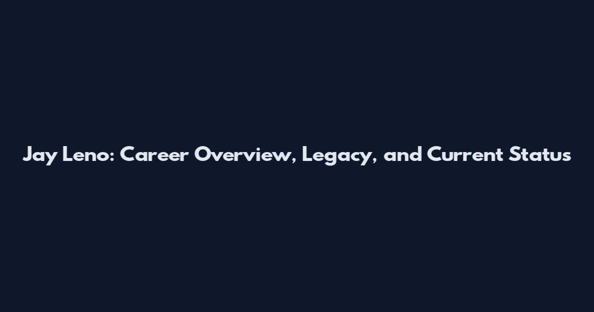 Jay Leno: Career Overview, Legacy, and Current Status
