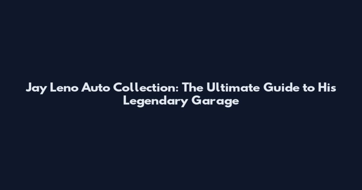Jay Leno Auto Collection: The Ultimate Guide to His Legendary Garage