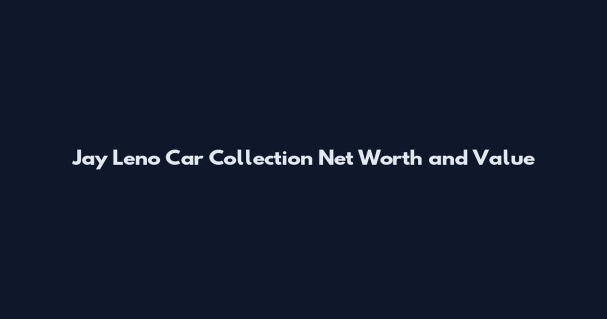 Jay Leno Car Collection Net Worth and Value