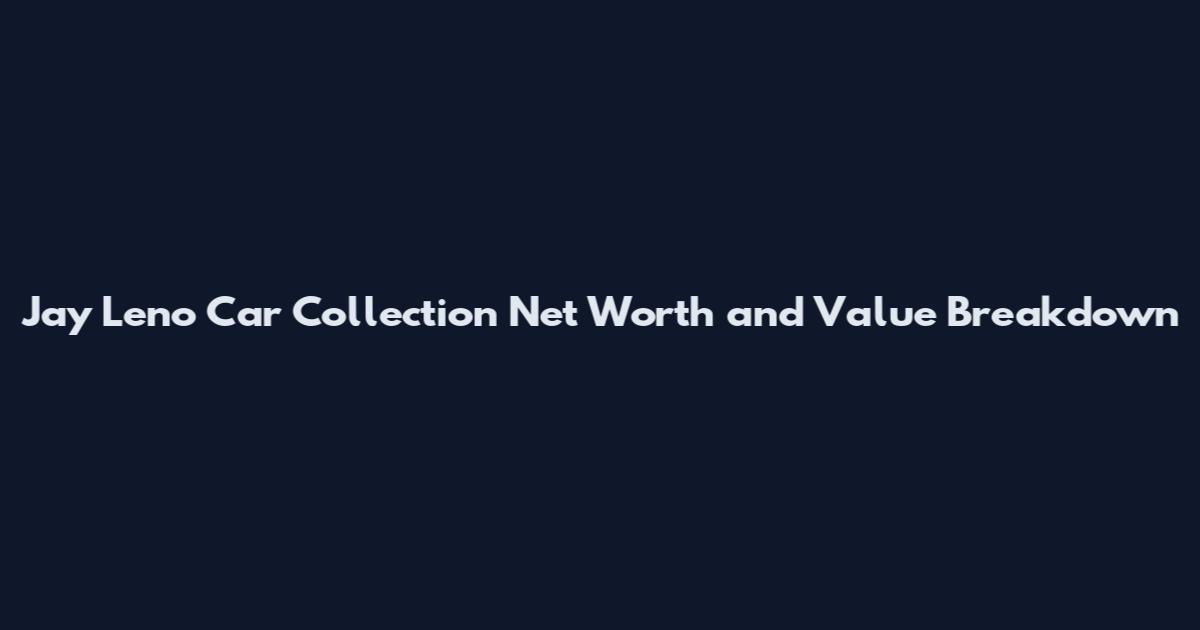 Jay Leno Car Collection Net Worth and Value Breakdown