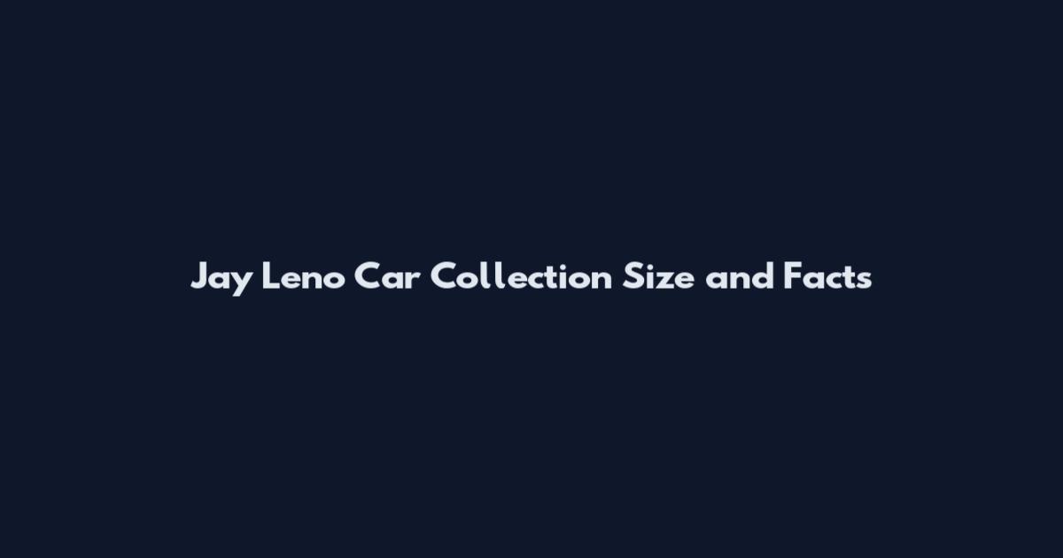 Jay Leno Car Collection Size and Facts