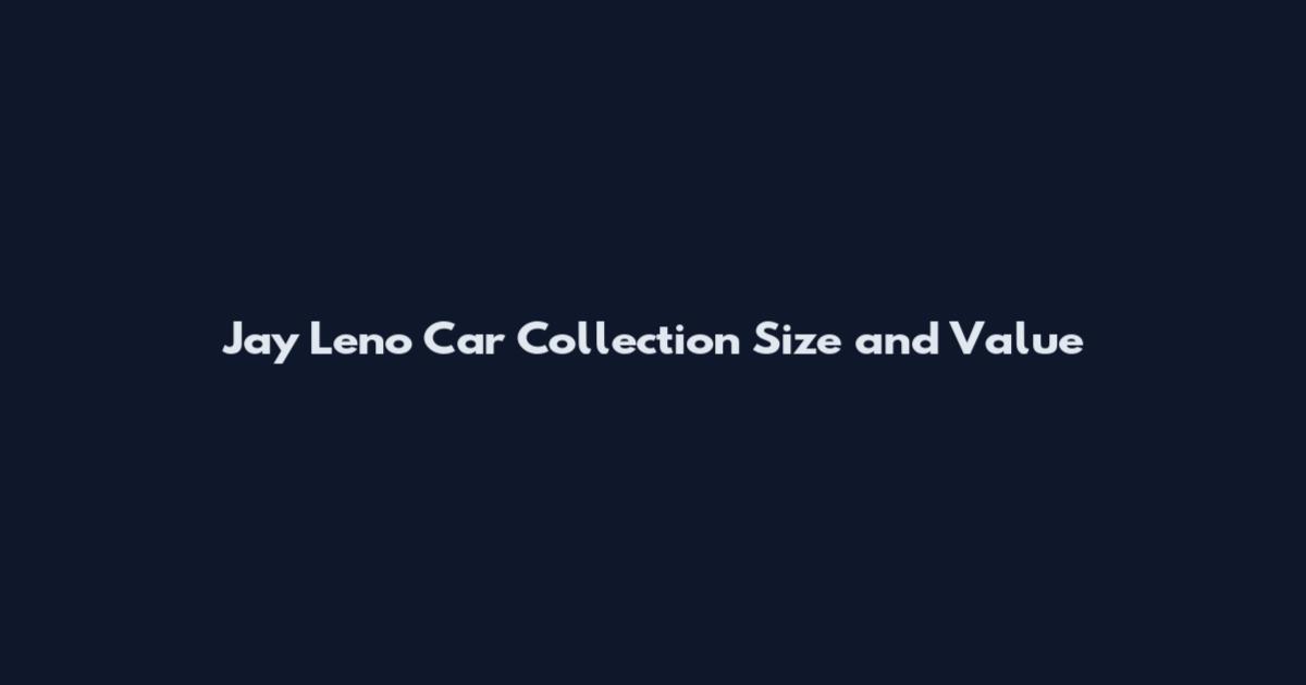 Jay Leno Car Collection Size and Value