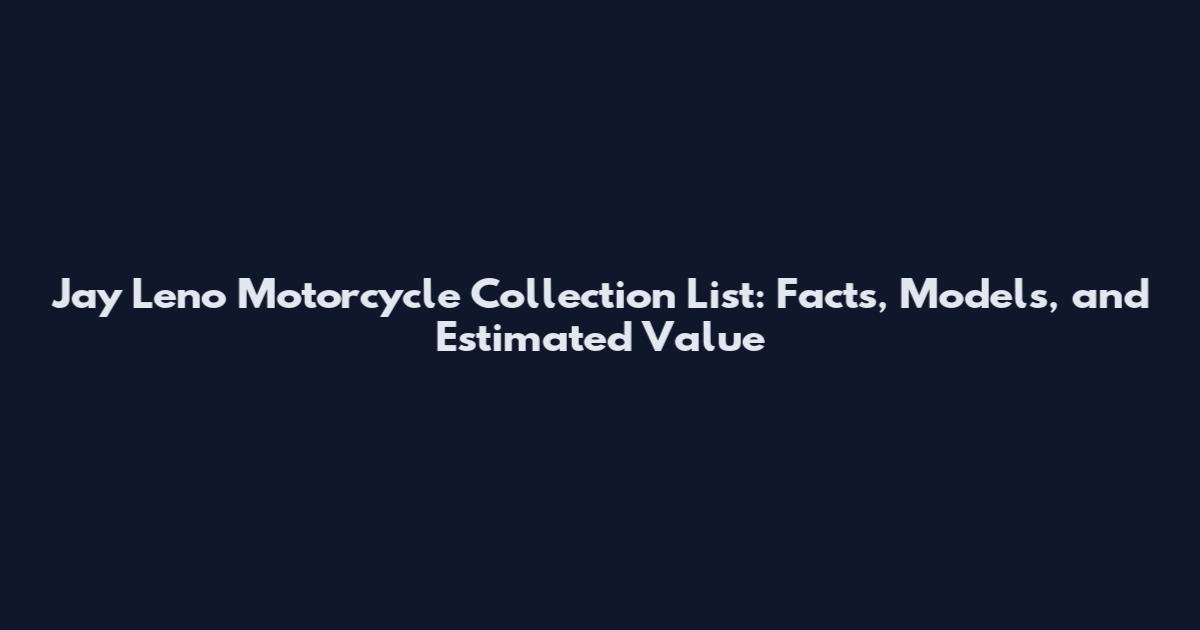 Jay Leno Motorcycle Collection List: Facts, Models, and Estimated Value