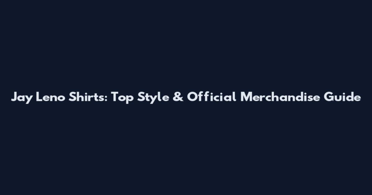 Jay Leno Shirts: Top Style & Official Merchandise Guide