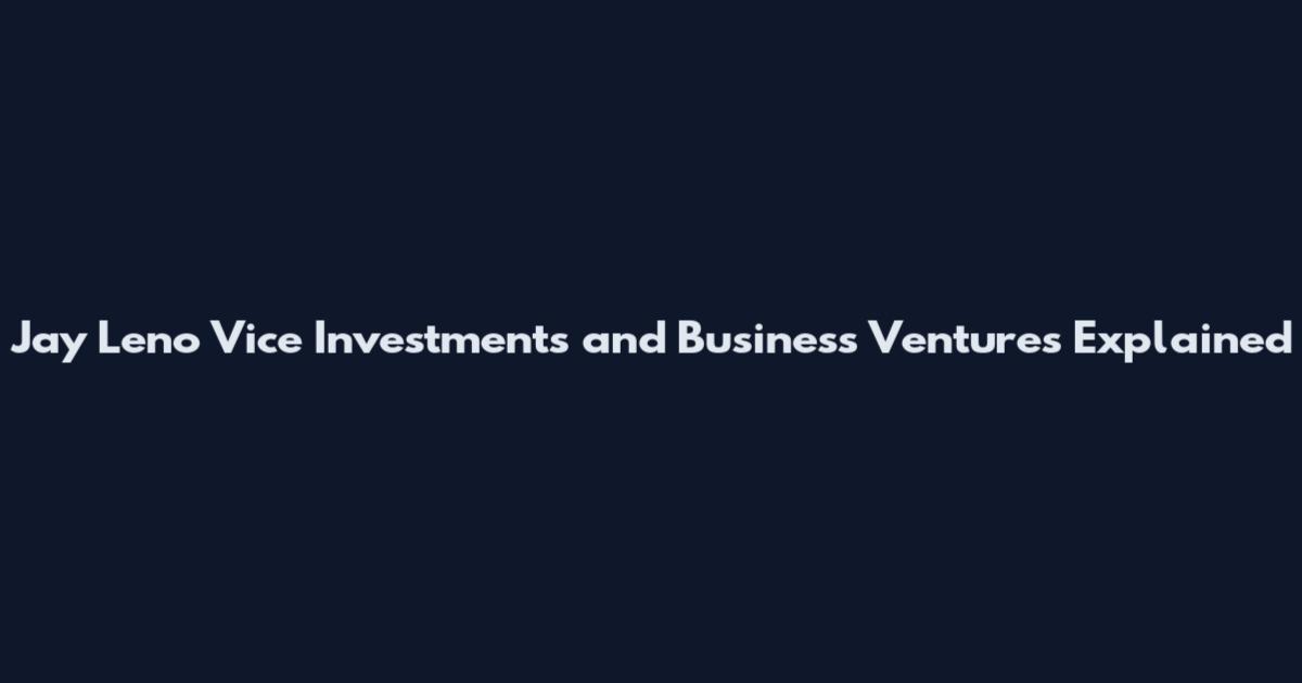 Jay Leno Vice Investments and Business Ventures Explained