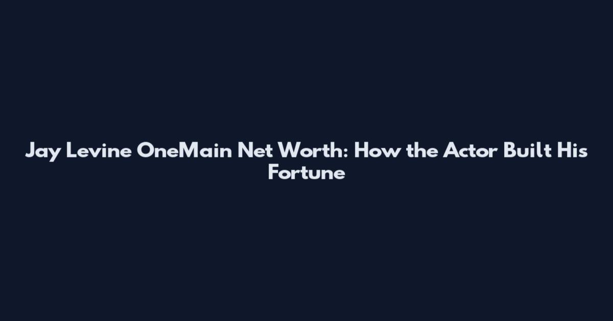 Jay Levine OneMain Net Worth: How the Actor Built His Fortune