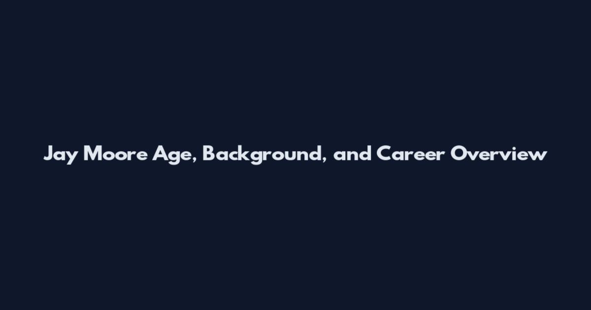 Jay Moore Age, Background, and Career Overview