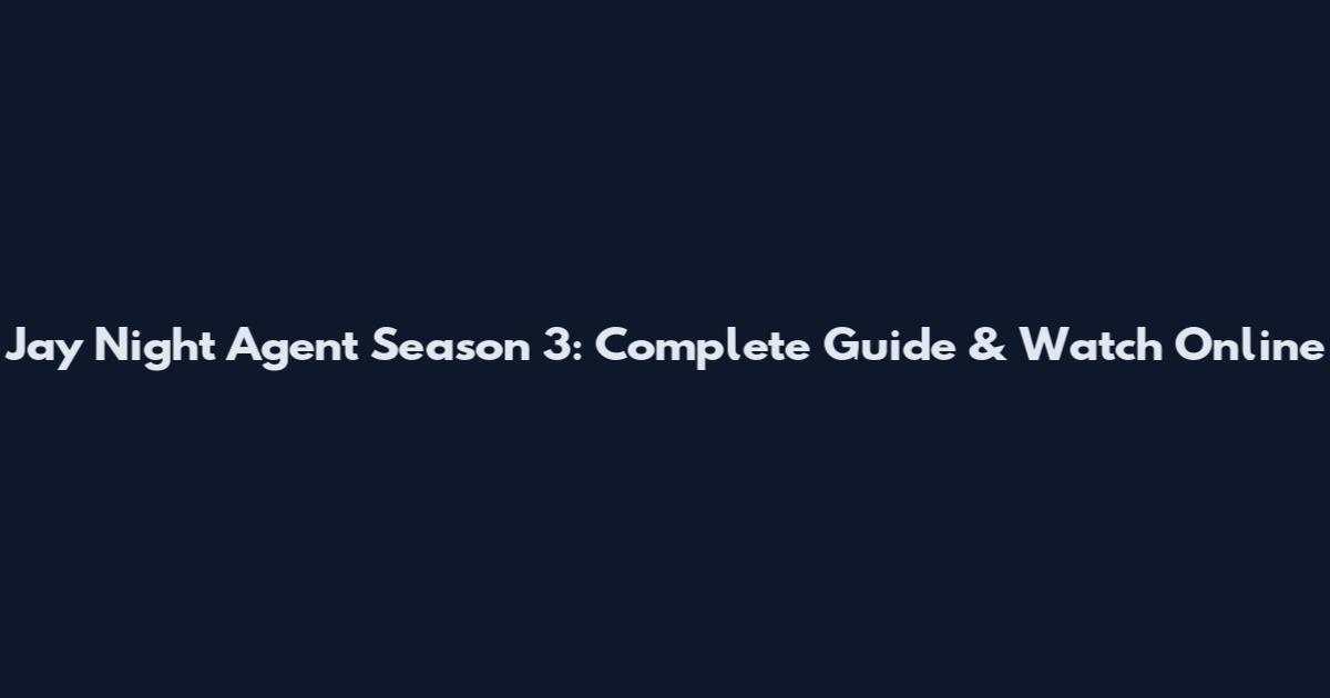 Jay Night Agent Season 3: Complete Guide & Watch Online