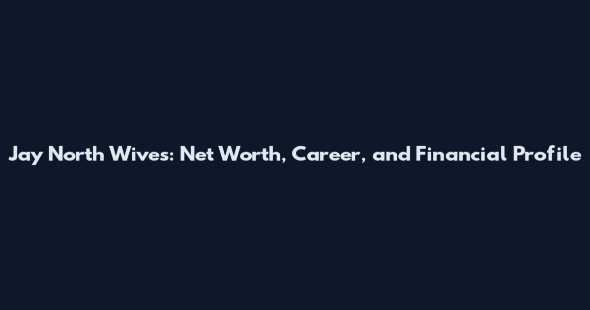 Jay North Wives: Net Worth, Career, and Financial Profile
