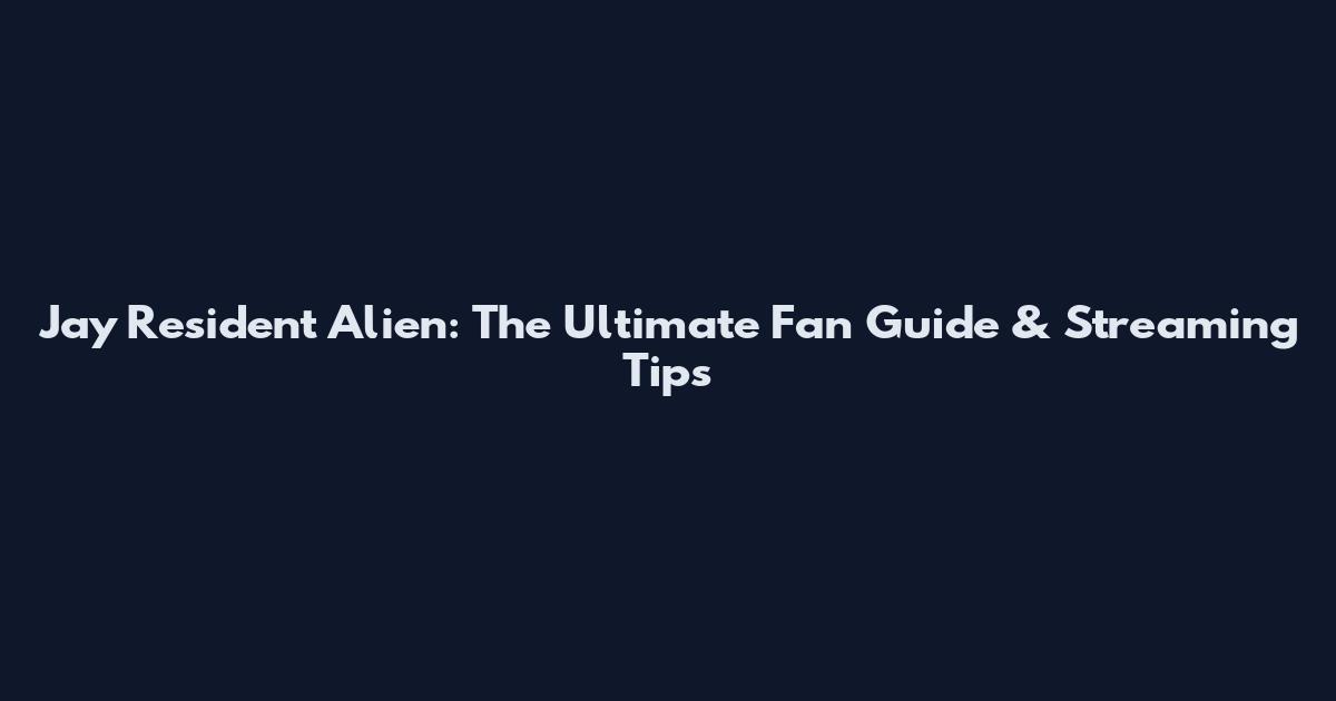 Jay Resident Alien: The Ultimate Fan Guide & Streaming Tips