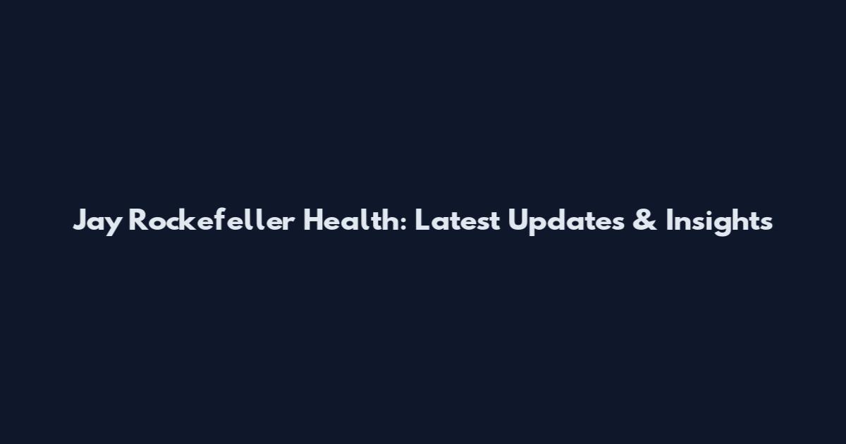 Jay Rockefeller Health: Latest Updates & Insights