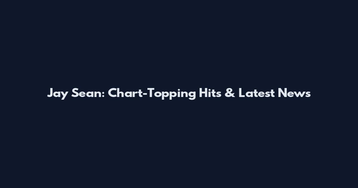 Jay Sean: Chart-Topping Hits & Latest News