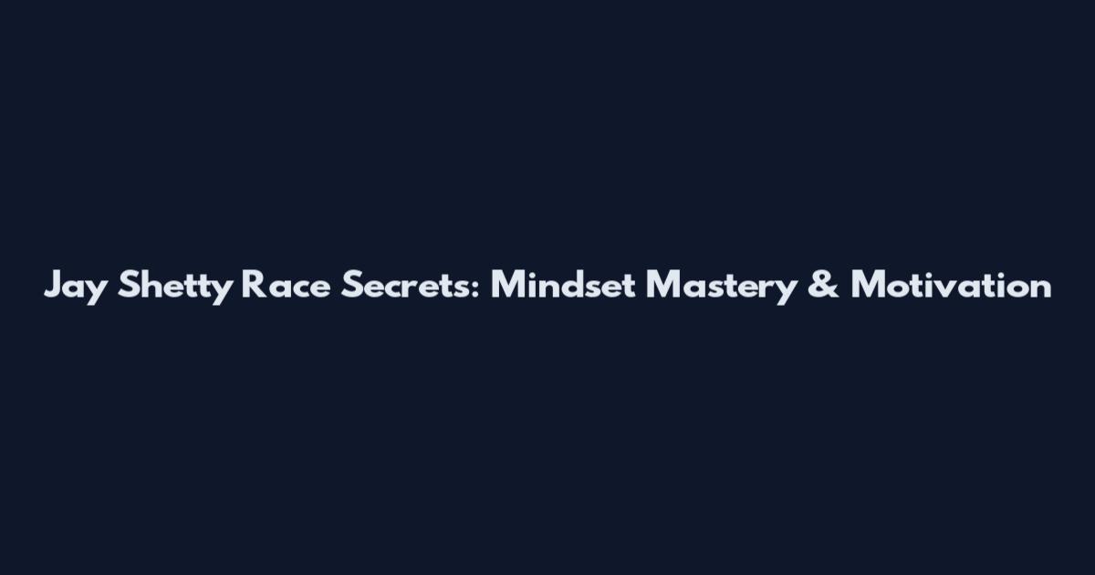 Jay Shetty Race Secrets: Mindset Mastery & Motivation