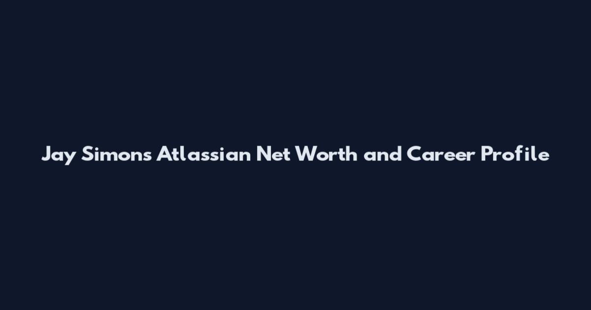 Jay Simons Atlassian Net Worth and Career Profile