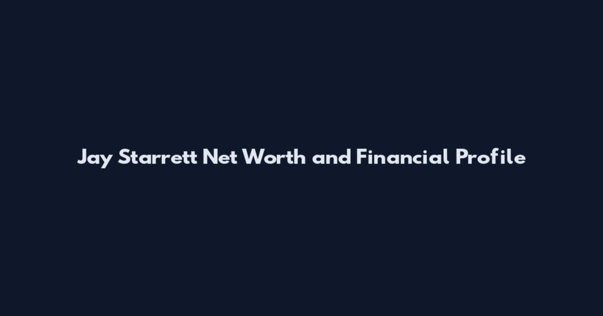 Jay Starrett Net Worth and Financial Profile