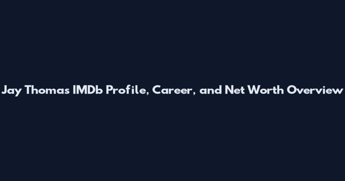 Jay Thomas IMDb Profile, Career, and Net Worth Overview