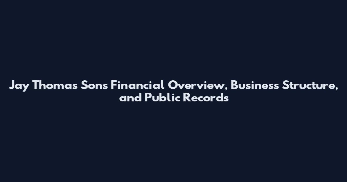Jay Thomas Sons Financial Overview, Business Structure, and Public Records