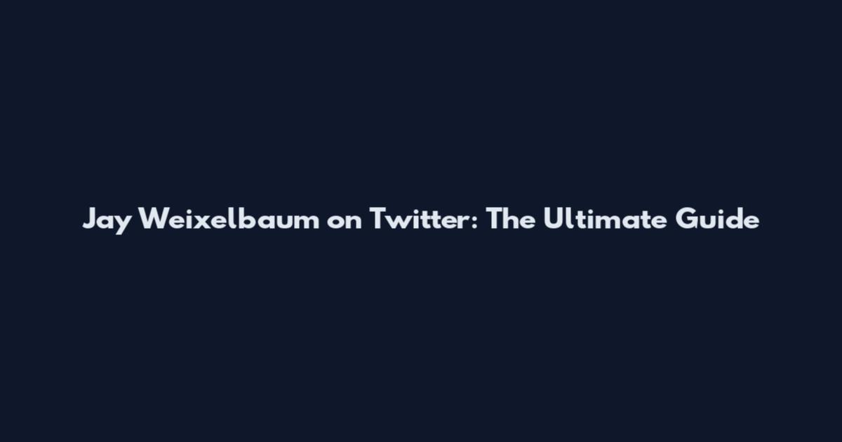 Jay Weixelbaum on Twitter: The Ultimate Guide