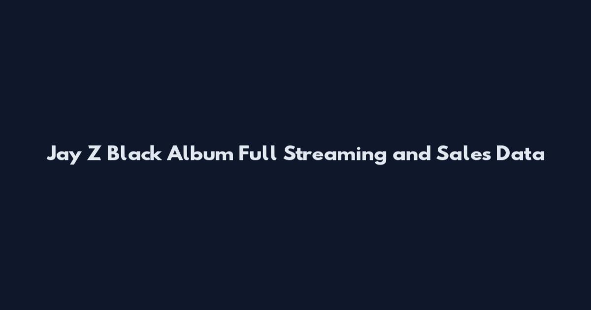 Jay Z Black Album Full Streaming and Sales Data