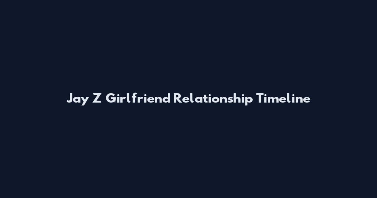 Jay Z Girlfriend Relationship Timeline