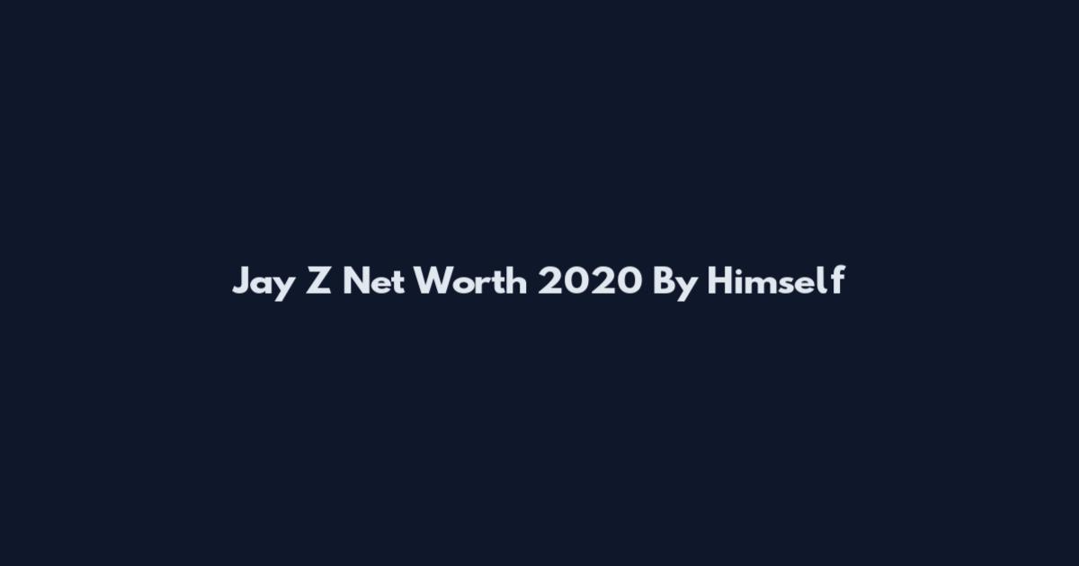 Jay Z Net Worth 2020 By Himself