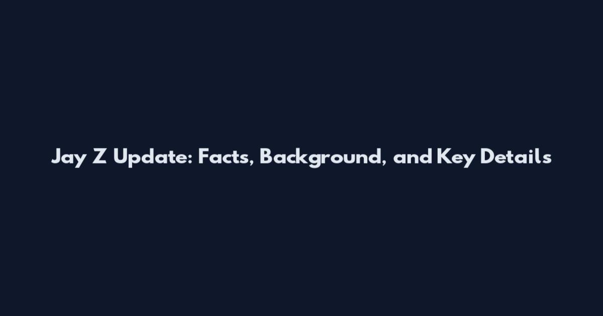 Jay Z Update: Facts, Background, and Key Details