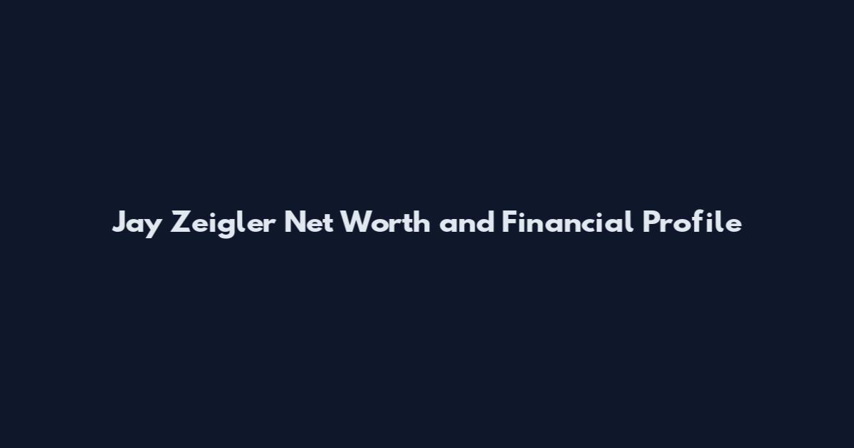 Jay Zeigler Net Worth and Financial Profile