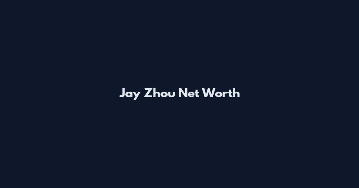 Jay Zhou Net Worth