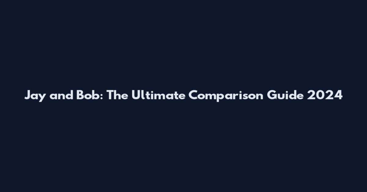 Jay and Bob: The Ultimate Comparison Guide 2024
