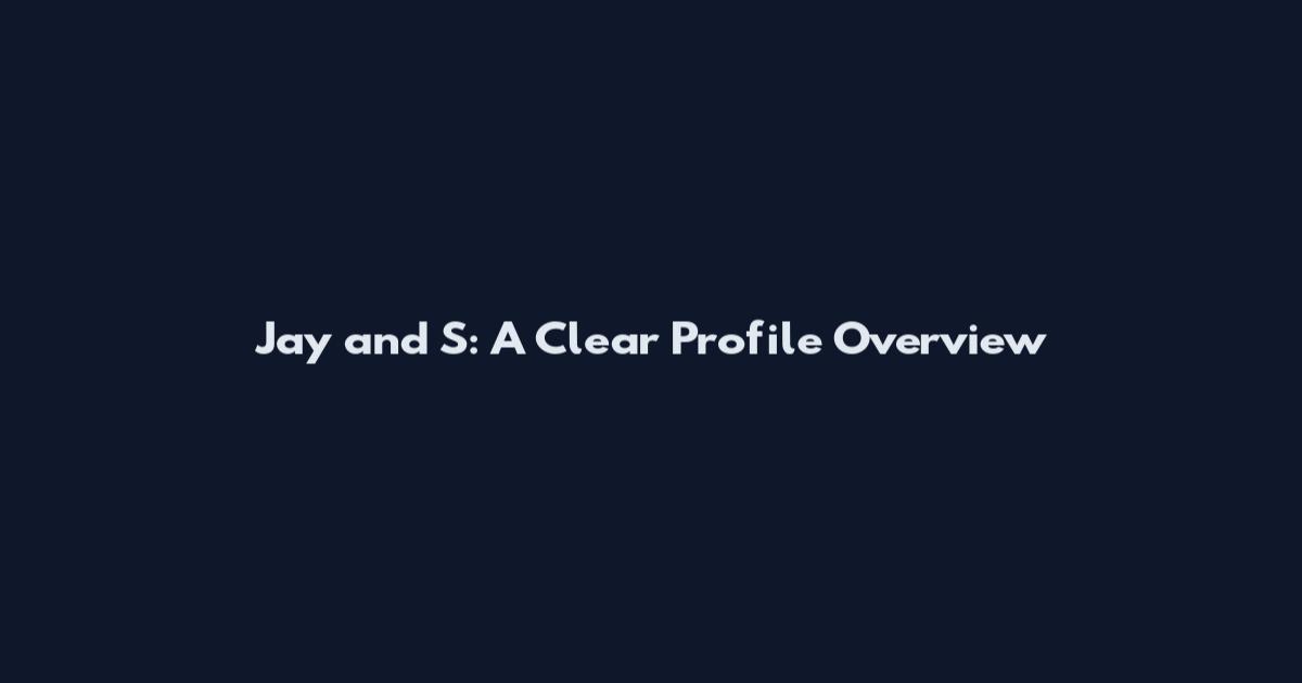 Jay and S: A Clear Profile Overview