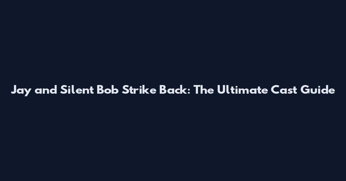 Jay and Silent Bob Strike Back: The Ultimate Cast Guide
