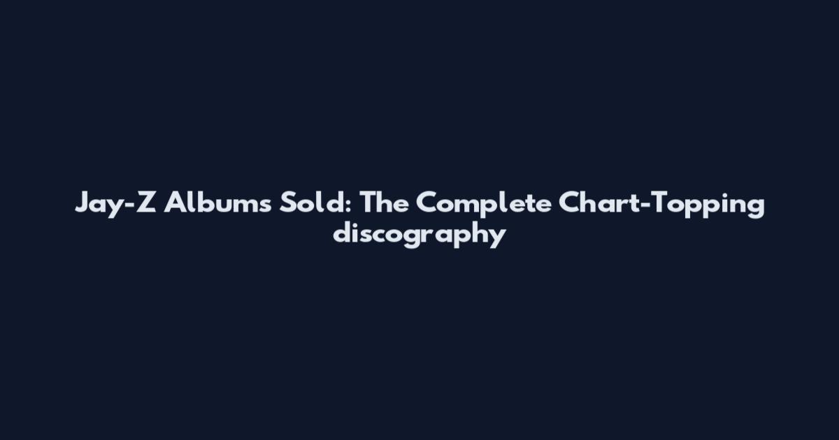 Jay-Z Albums Sold: The Complete Chart-Topping discography