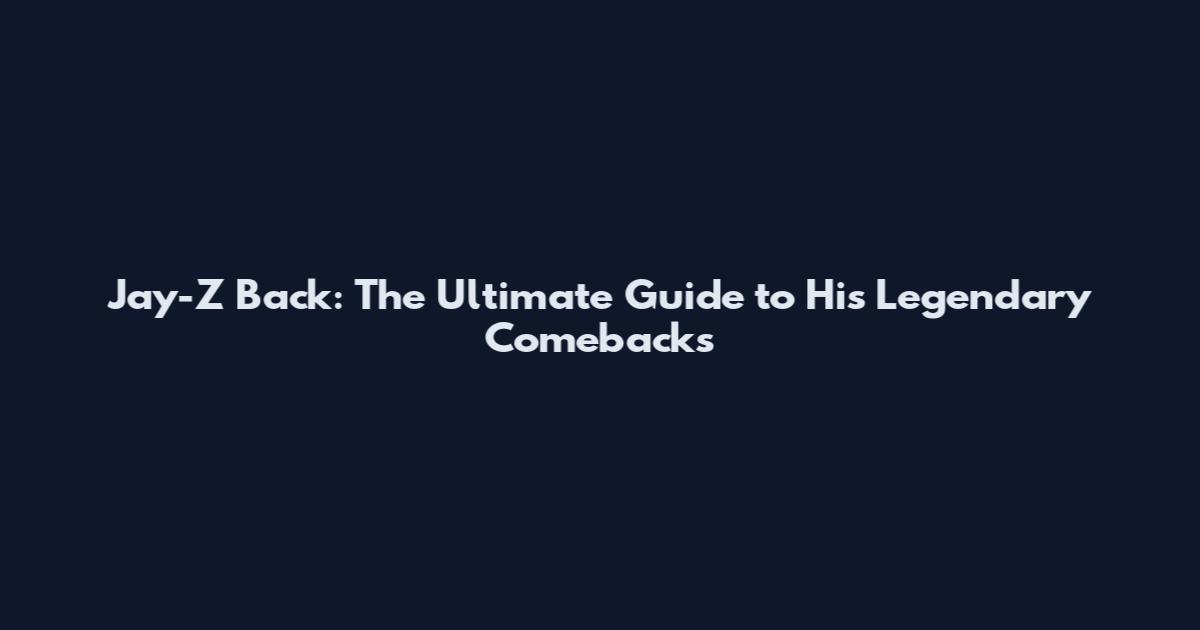 Jay-Z Back: The Ultimate Guide to His Legendary Comebacks