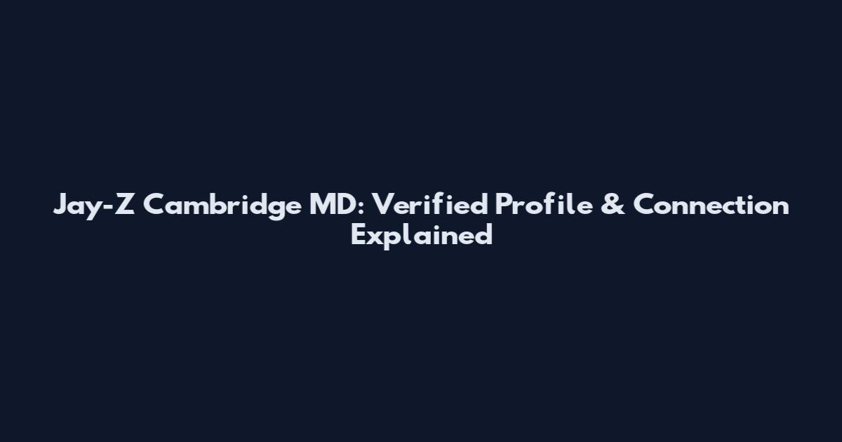 Jay-Z Cambridge MD: Verified Profile & Connection Explained