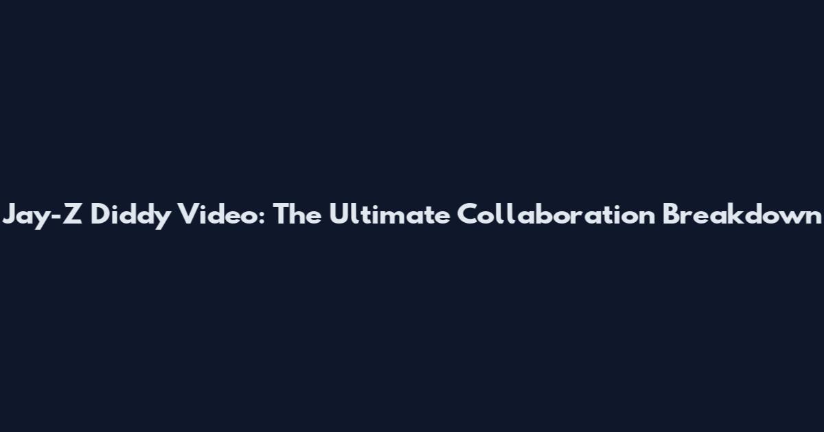 Jay-Z Diddy Video: The Ultimate Collaboration Breakdown