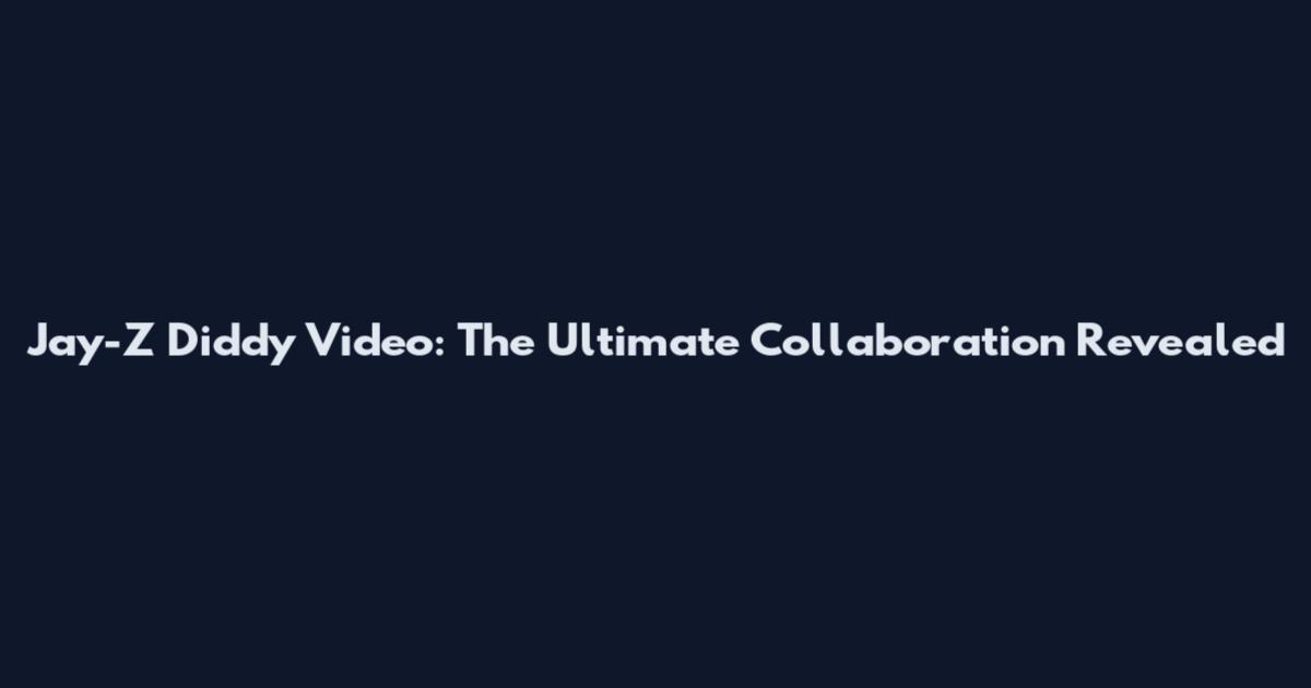 Jay-Z Diddy Video: The Ultimate Collaboration Revealed