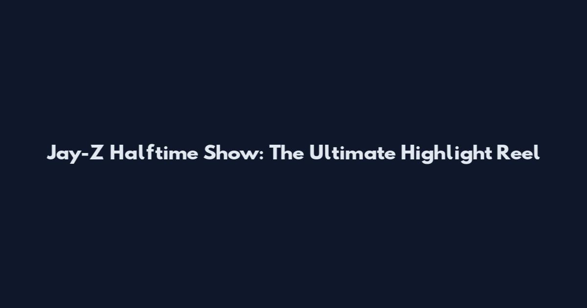 Jay-Z Halftime Show: The Ultimate Highlight Reel