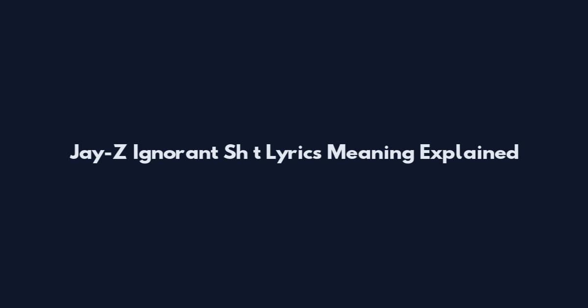 Jay-Z Ignorant Sh*t Lyrics Meaning Explained