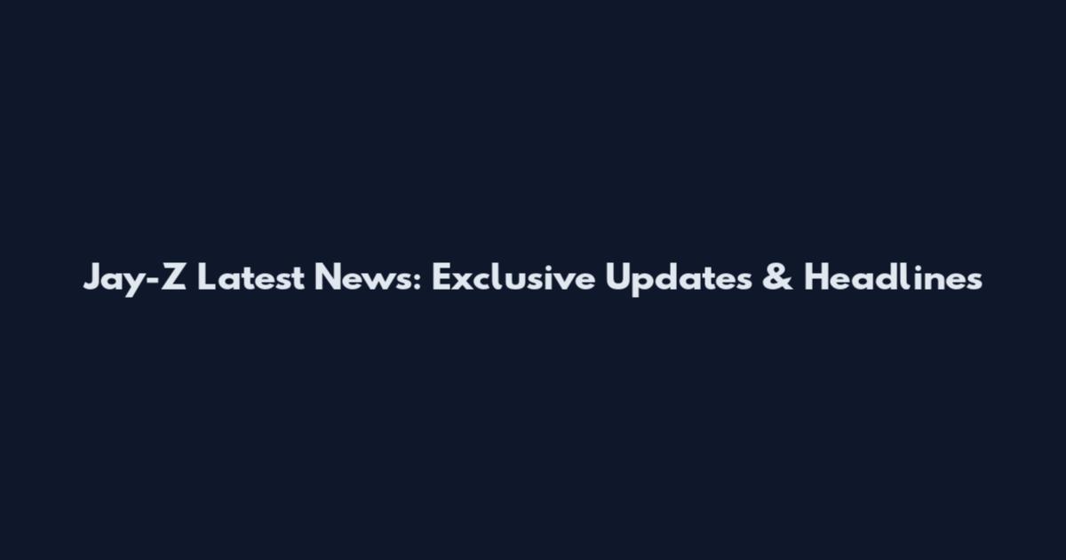 Jay-Z Latest News: Exclusive Updates & Headlines