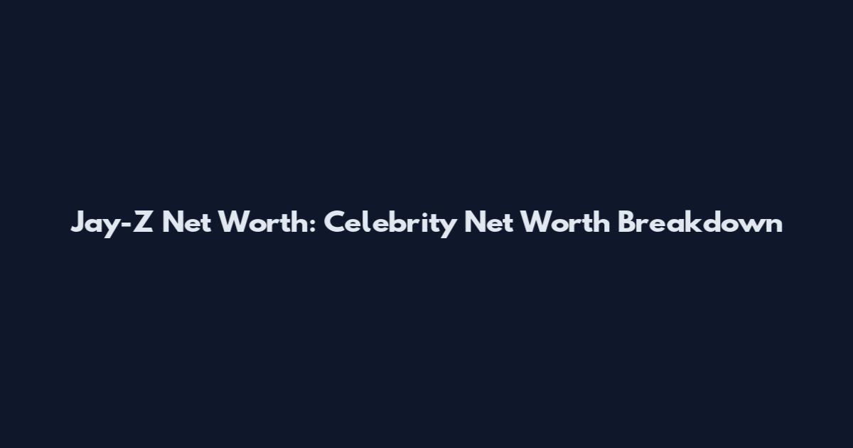 Jay-Z Net Worth: Celebrity Net Worth Breakdown