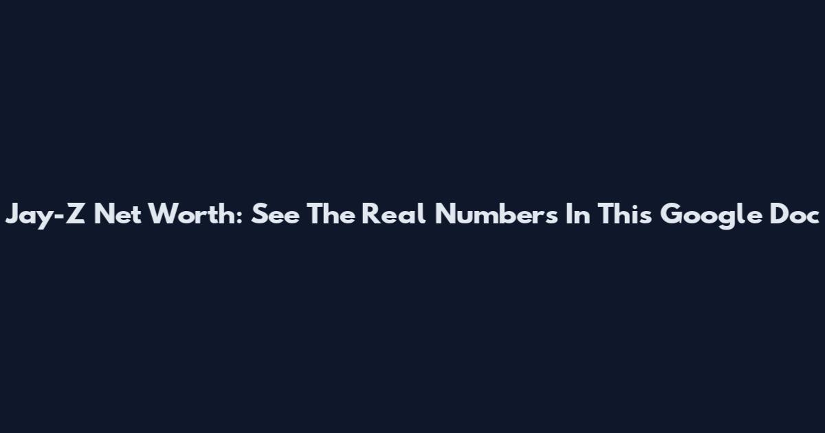 Jay-Z Net Worth: See The Real Numbers In This Google Doc