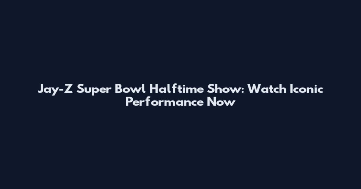 Jay-Z Super Bowl Halftime Show: Watch Iconic Performance Now