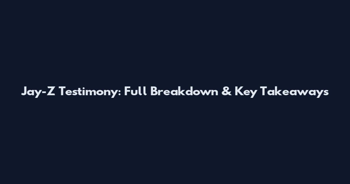 Jay-Z Testimony: Full Breakdown & Key Takeaways